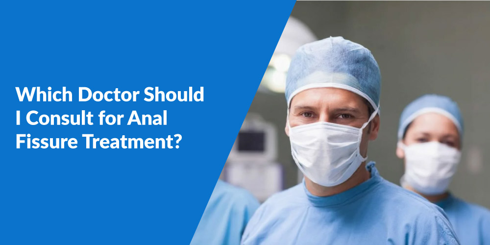 Which Doctor Should I Consult For Anal Fissure Treatment Piles Doctor